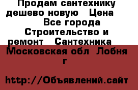 Продам сантехнику дешево новую › Цена ­ 20 - Все города Строительство и ремонт » Сантехника   . Московская обл.,Лобня г.